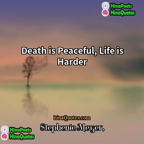 Stephenie Meyer Quotes | Death is Peaceful, Life is Harder
 